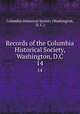 Records of the Columbia Historical Society, Washington, D.C.. 14, Columbia Historical Society (Washington, D .C.) 