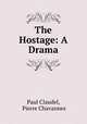 The Hostage: A Drama, Paul Claudel, Pierre Chavannes 