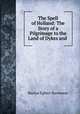 The Spell of Holland: The Story of a Pilgrimage to the Land of Dykes and ., Burton Egbert Stevenson 