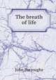 The breath of life, John Burroughs 