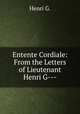 Entente Cordiale: From the Letters of Lieutenant Henri G---., G. Henri 