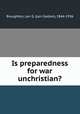 Is preparedness for war unchristian?, Broughton, Len G. (Len Gaston), 1864-1936 
