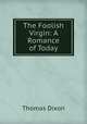 The Foolish Virgin: A Romance of Today, Dixon, Thomas 