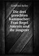 Die drei gerechten Kammacher: Frau Regel Amrain und ihr jungster, Gottfried Keller 