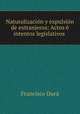 Naturalizacion y expulsion de extranjeros: Actos e intentos legislativos ., Francisco Dura 