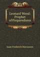 Leonard Wood: Prophet of Preparedness, Marcosson, Isaac Frederick 