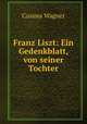 Franz Liszt: Ein Gedenkblatt, von seiner Tochter, Cosima Wagner 