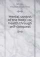 Mental control of the body : or, health through self-conquest, White, Villette Hutchins 