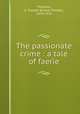 The passionate crime : a tale of faerie, Thurston, E. Temple (Ernest Temple), 1879-1933 