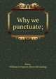Why we punctuate;, Klein, William Livingston. [from old catalog] 