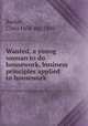 Wanted, a young woman to do housework, business principles applied to housework, Clara He?le?ne Barker 