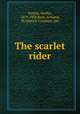 The scarlet rider, Runkle, Bertha, 1879-1958,Both, Armand, ill,Century Company. pbl 