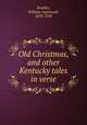 Old Christmas, and other Kentucky tales in verse, Bradley, William Aspenwall, 1878-1939 