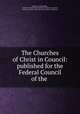 The Churches of Christ in Council: published for the Federal Council of the ., Charles S. Macfarland , Federal Council of the Churches of Christ in America, Federal Council of the Churches of Christ in America 
