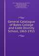 General Catalogue of Bates College and Cobb Divinity School, 1863-1915, Bates College Lewiston, Me, Me Lewiston, Bates College (Lewiston, Me.) Cobb divinity school, Cobb Divinity School Lewiston , Me, Cobb Divinity School, Me.) Bates College (Lewiston 