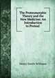 The Proteomorphic Theory and the New Medicine: An Introduction to Proteal ., Henry Smith Williams 