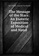The Message of the Stars: An Esoteric Exposition of Medical and Natal ., Max Heindel, Augusta Foss Heindel 