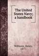 The United States Navy; a handbook, Williams, Henry, 1877- 