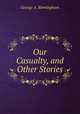 Our Casualty, and Other Stories, Birmingham George A 