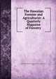 The Hawaiian Forester and Agriculturist: A Quarterly Magazine of Forestry ., Hawaii Board of Commissioners of Agriculture and Forestry , Hawaii 
