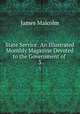 State Service: An Illustrated Monthly Magazine Devoted to the Government of .. 3, James Malcolm 