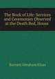 The Book of Life: Services and Ceremonies Observed at the Death Bed, House ., Barnett Abraham Elzas 