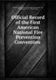 Official Record of the First American National Fire Prevention Convention ., American National Fire Prevention Convention. 1st , Philadelphia, 1913 , Powell Evans 
