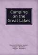 Camping on the Great Lakes, Raymond Smiley Spears , Harper & Brothers , Harper & Brothers 