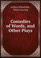 Comedies of Words, and Other Plays, Arthur Schnitzler , Pierre Loving 