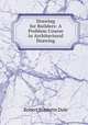 Drawing for Builders: A Problem Course in Architectural Drawing, Robert Burdette Dale 