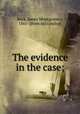 The evidence in the case;, Beck, James Montgomery, 1861- [from old catalog] 