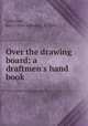 Over the drawing board; a draftmen