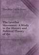 The Leveller Movement: A Study in the History and Political Theory of the ., Theodore Calvin Pease 