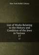 List of Works Relating to the History and Condition of the Jews in Various .. 17, New York Public Library 