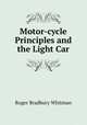 Motor-cycle Principles and the Light Car, Roger Bradbury Whitman 