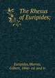 The Rhesus of Euripides;, Euripides,Murray, Gilbert, 1866- ed. and tr 