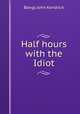 Half hours with the Idiot, Bangs John Kendrick 