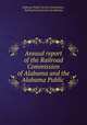 Annual report of the Railroad Commission of Alabama and the Alabama Public ., Alabama Public Service Commission , Railroad Commission of Alabama 
