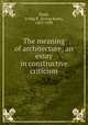 The meaning of architecture; an essay in constructive criticism, Pond, Irving K. (Irving Kane), 1857-1939 