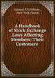 A Handbook of Stock Exchange Laws Affecting Members: Their Customers ., Samuel P. Goldman , New York (State) 