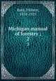 Michigan manual of forestry ;. 2, Roth, Filibert, 1858-1925 