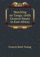 Marching on Tanga: (with General Smuts in East Africa), Francis Brett Young 