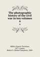 The photographic history of the civil war in ten volumes. 6, Miller, Francis Trevelyan, 1877-,Lanier, Robert S. (Robert Sampson), 1880- 