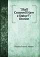 "Shall Cromwell Have a Statue?": Oration, Charles Francis Adams 