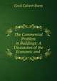 The Commercial Problem in Buildings: A Discussion of the Economic and ., Cecil Calvert Evers 