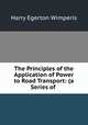 The Principles of the Application of Power to Road Transport: (a Series of ., Harry Egerton Wimperis 