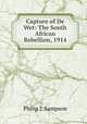 Capture of De Wet: The South African Rebellion, 1914, Philip J. Sampson 