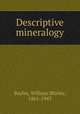 Descriptive mineralogy, Bayley, William Shirley, 1861-1943 