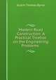 Modern Road Construction: A Practical Treatise on the Engineering Problems ., Austin Thomas Byrne 