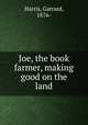 Joe, the book farmer, making good on the land, Harris, Garrard, 1876- 